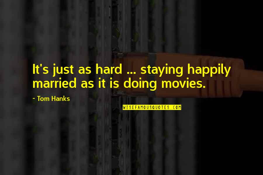 Not Happily Married Quotes By Tom Hanks: It's just as hard ... staying happily married