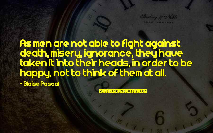 Not Happy At All Quotes By Blaise Pascal: As men are not able to fight against