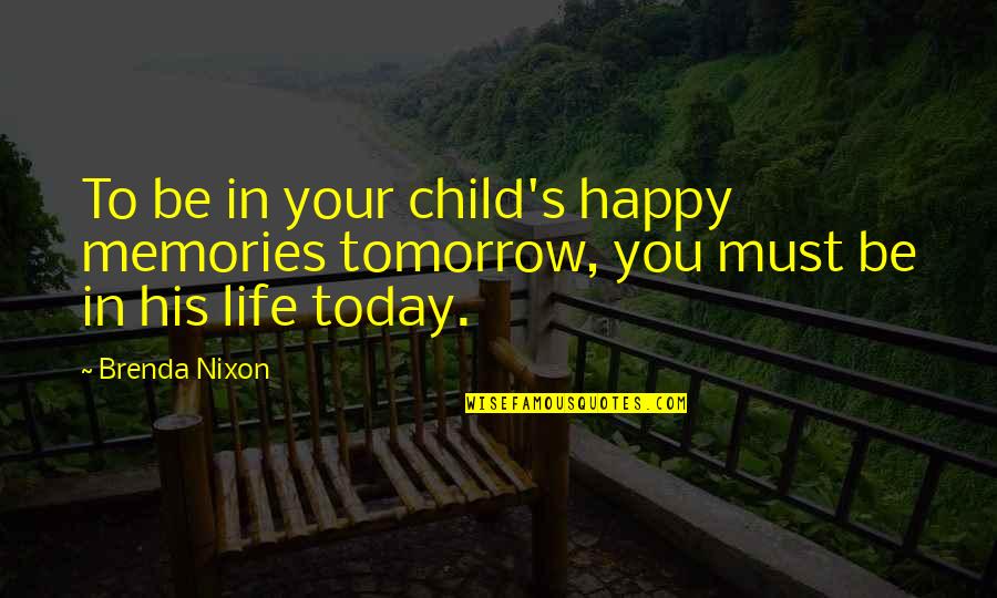 Not Happy Today Quotes By Brenda Nixon: To be in your child's happy memories tomorrow,