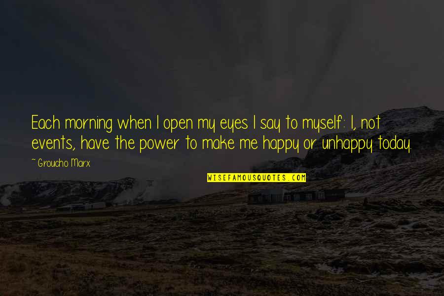 Not Happy Today Quotes By Groucho Marx: Each morning when I open my eyes I