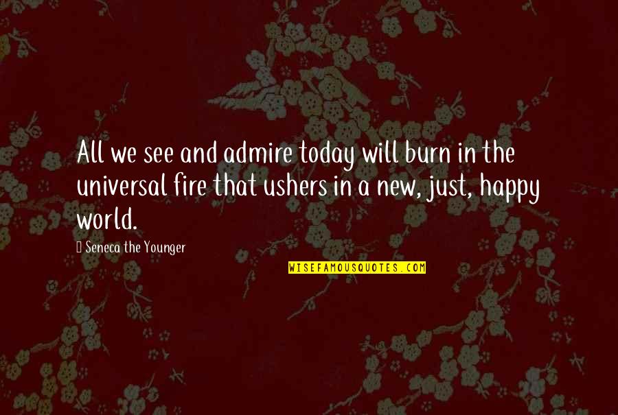 Not Happy Today Quotes By Seneca The Younger: All we see and admire today will burn