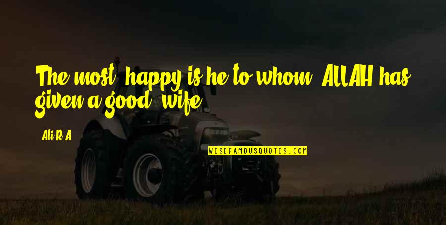 Not Happy Wife Quotes By Ali R.A: The most #happy is he to whom #ALLAH