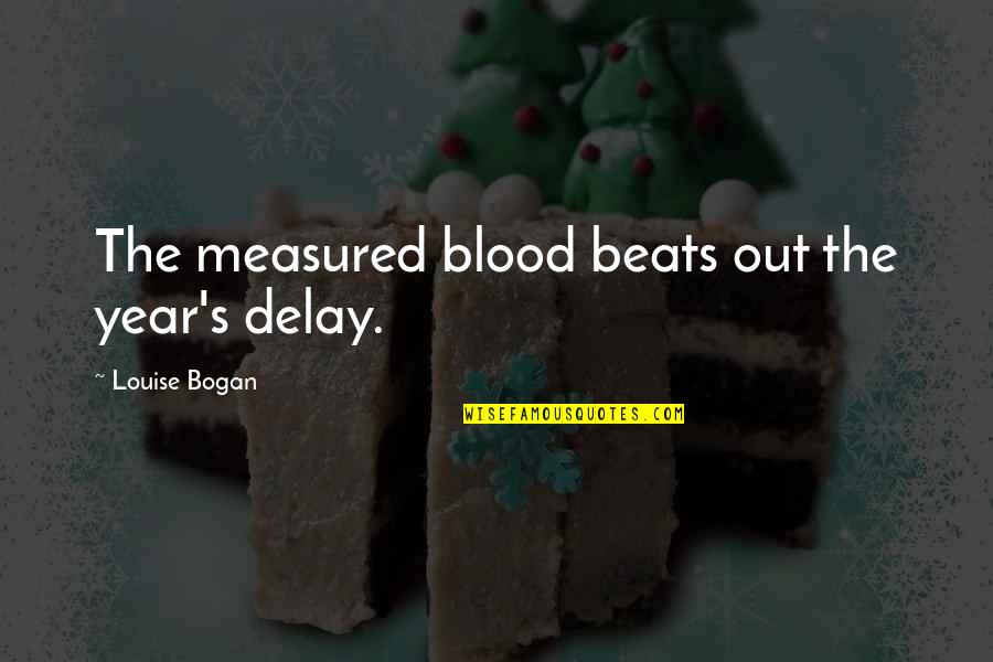 Not Happy With You Anymore Quotes By Louise Bogan: The measured blood beats out the year's delay.