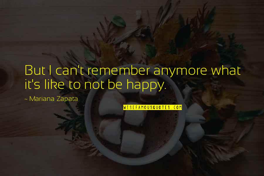 Not Happy With You Anymore Quotes By Mariana Zapata: But I can't remember anymore what it's like
