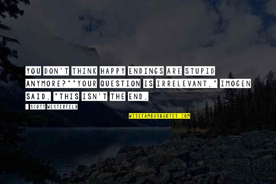 Not Happy With You Anymore Quotes By Scott Westerfeld: You don't think happy endings are stupid anymore?""Your