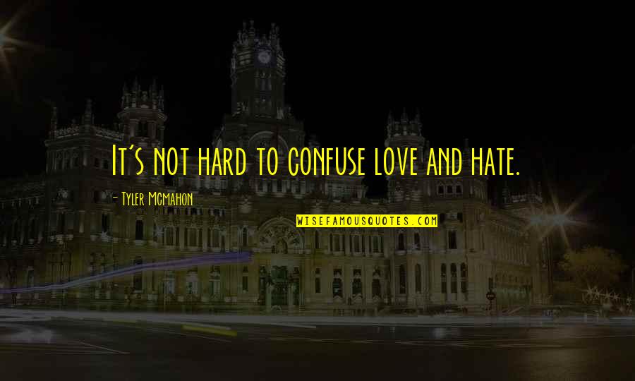 Not Hard To Love Quotes By Tyler Mcmahon: It's not hard to confuse love and hate.