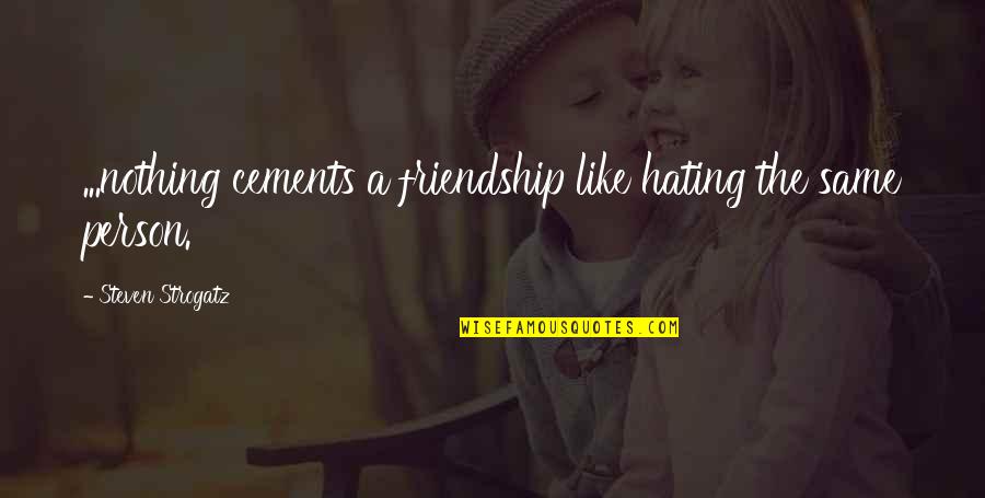 Not Hating Enemies Quotes By Steven Strogatz: ...nothing cements a friendship like hating the same