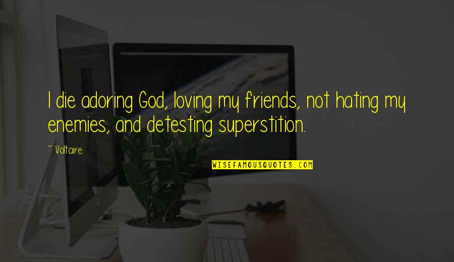Not Hating Enemies Quotes By Voltaire: I die adoring God, loving my friends, not