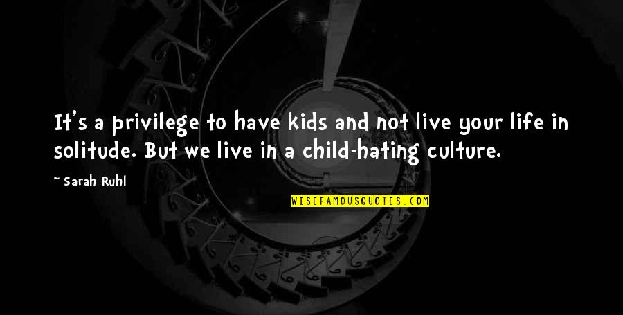Not Hating Life Quotes By Sarah Ruhl: It's a privilege to have kids and not