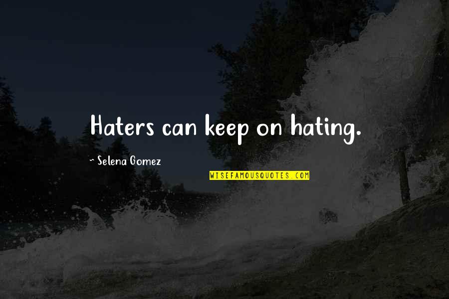 Not Hating Life Quotes By Selena Gomez: Haters can keep on hating.
