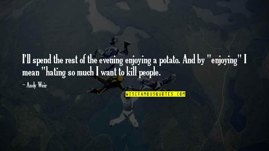 Not Hating People Quotes By Andy Weir: I'll spend the rest of the evening enjoying Not Hating People Quotes By Andy Weir: I'll spend the rest of the evening enjoying