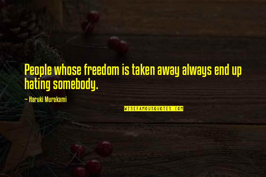 Not Hating People Quotes By Haruki Murakami: People whose freedom is taken away always end Not Hating People Quotes By Haruki Murakami: People whose freedom is taken away always end