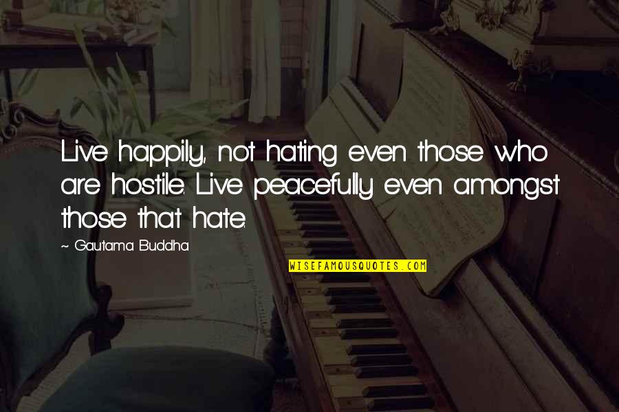 Not Hating Quotes By Gautama Buddha: Live happily, not hating even those who are