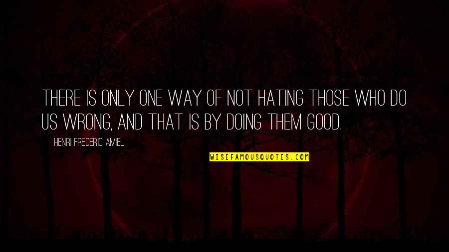 Not Hating Quotes By Henri Frederic Amiel: There is only one way of not hating