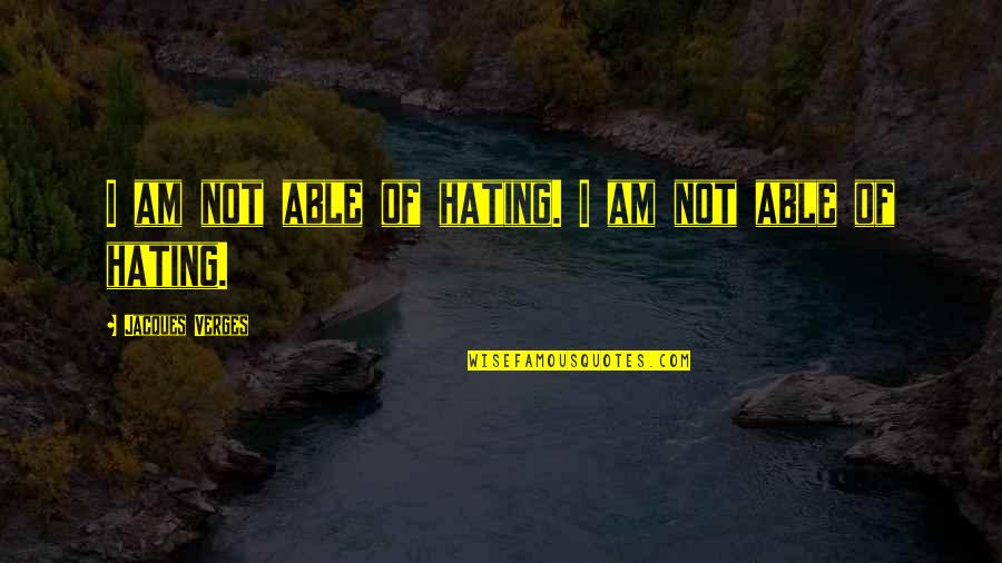 Not Hating Quotes By Jacques Verges: I am not able of hating. I am