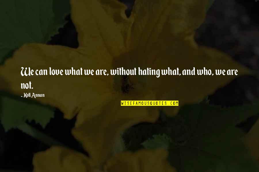 Not Hating Quotes By Kofi Annan: We can love what we are, without hating