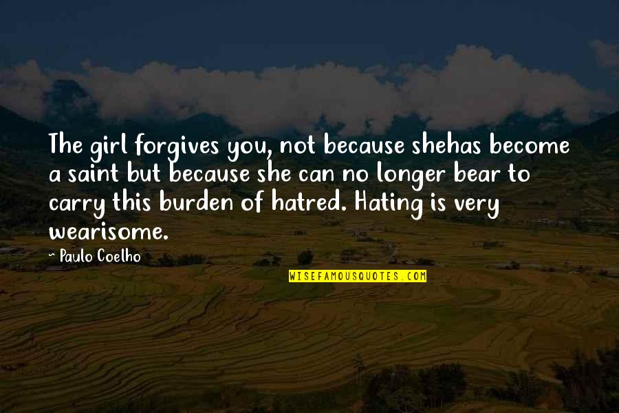 Not Hating Quotes By Paulo Coelho: The girl forgives you, not because shehas become