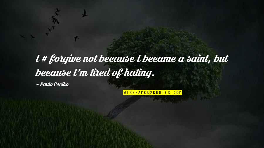 Not Hating Quotes By Paulo Coelho: I # forgive not because I became a