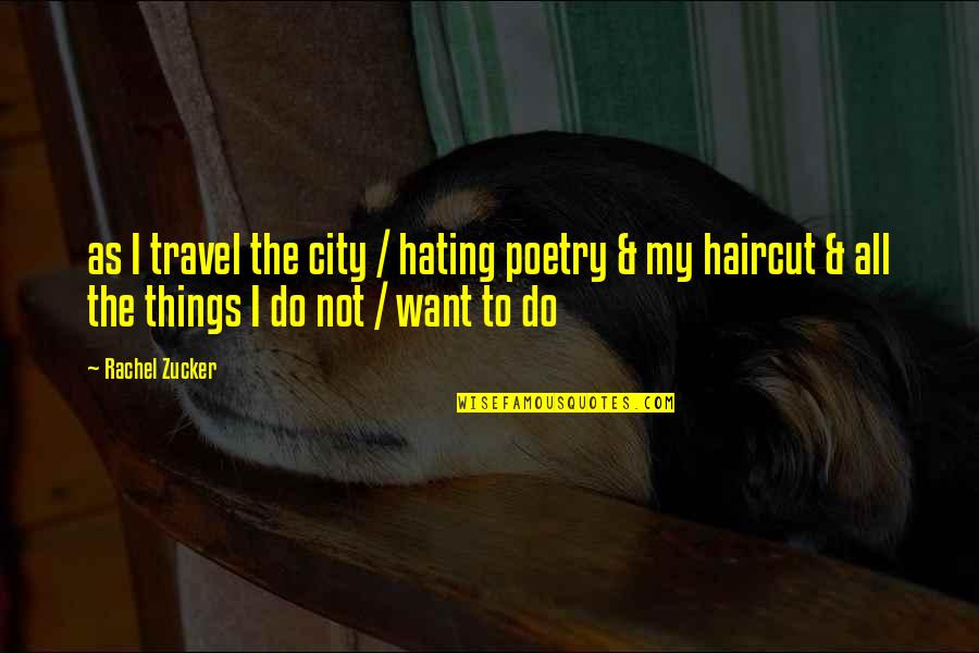 Not Hating Quotes By Rachel Zucker: as I travel the city / hating poetry