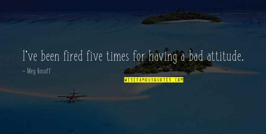 Not Having A Bad Attitude Quotes By Meg Rosoff: I've been fired five times for having a