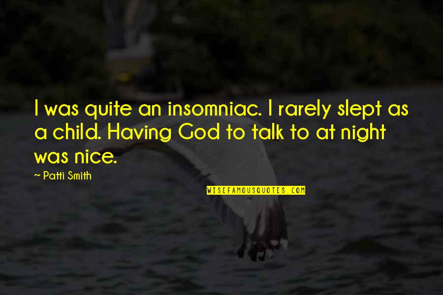 Not Having A Child Quotes By Patti Smith: I was quite an insomniac. I rarely slept