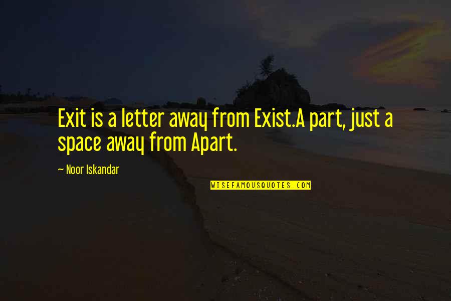 Not Having A Filter Quotes By Noor Iskandar: Exit is a letter away from Exist.A part,