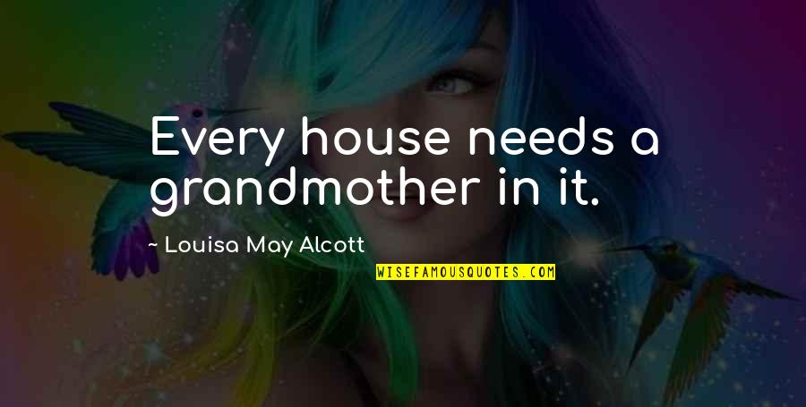 Not Having A Good Day Quotes By Louisa May Alcott: Every house needs a grandmother in it.