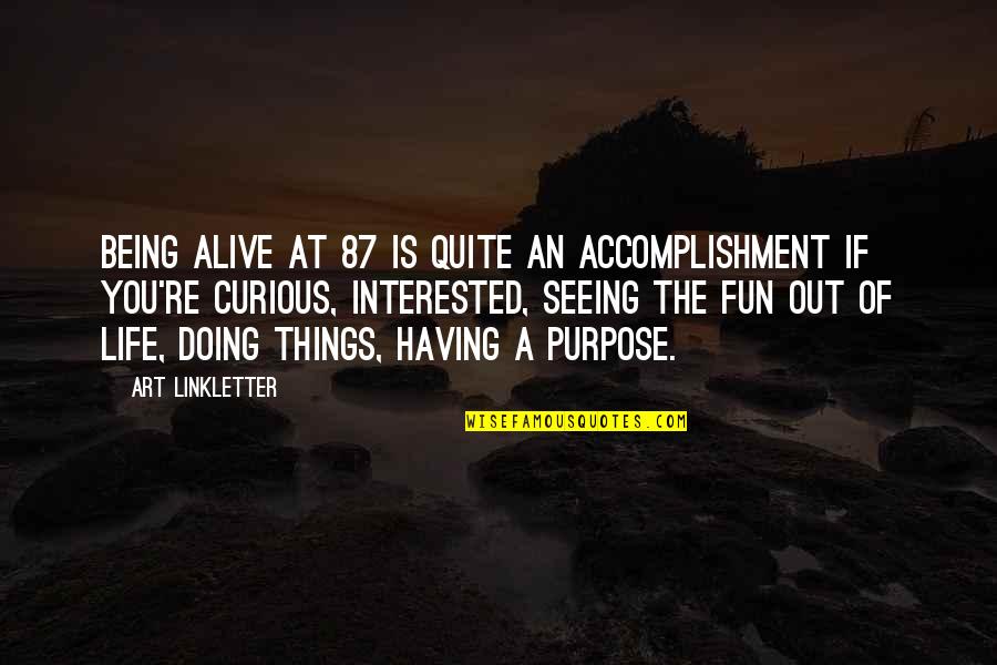Not Having A Purpose In Life Quotes By Art Linkletter: Being alive at 87 is quite an accomplishment