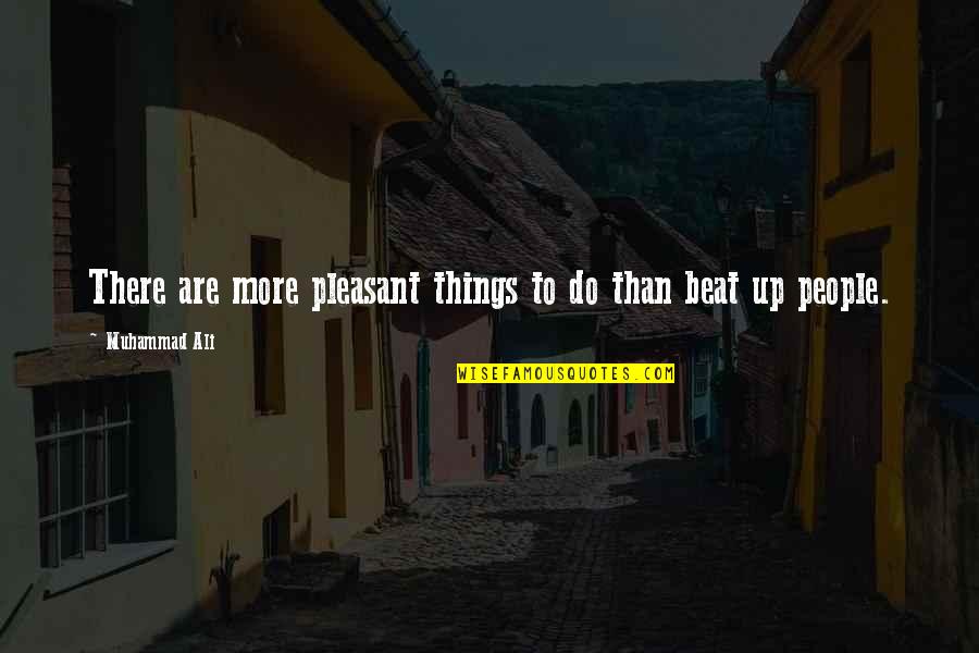Not Having A Reason To Smile Quotes By Muhammad Ali: There are more pleasant things to do than