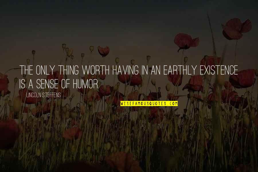 Not Having A Sense Of Humor Quotes By Lincoln Steffens: The only thing worth having in an earthly