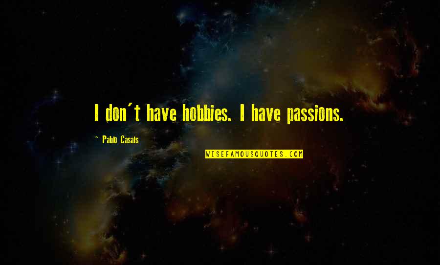 Not Having A Spine Quotes By Pablo Casals: I don't have hobbies. I have passions.