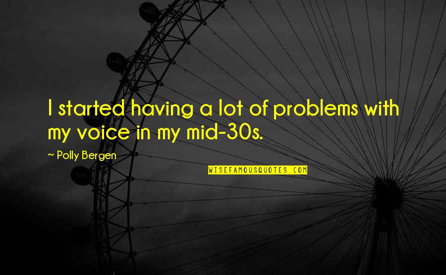 Not Having A Voice Quotes By Polly Bergen: I started having a lot of problems with