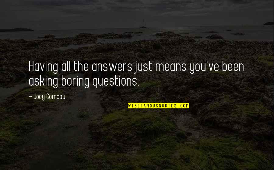 Not Having All The Answers Quotes By Joey Comeau: Having all the answers just means you've been