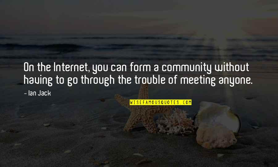 Not Having Anyone Quotes By Ian Jack: On the Internet, you can form a community