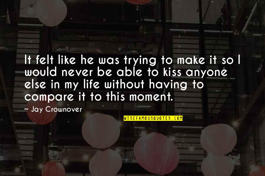 Not Having Anyone Quotes By Jay Crownover: It felt like he was trying to make