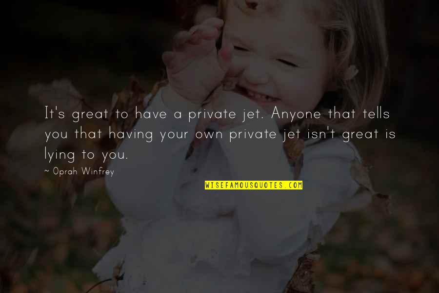 Not Having Anyone Quotes By Oprah Winfrey: It's great to have a private jet. Anyone