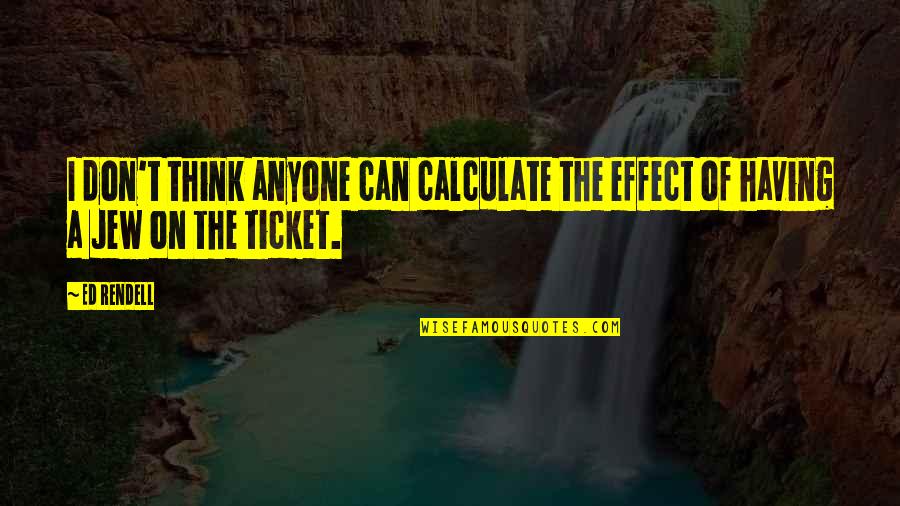 Not Having Anyone There For You Quotes By Ed Rendell: I don't think anyone can calculate the effect