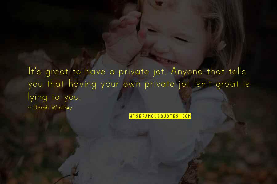 Not Having Anyone There For You Quotes By Oprah Winfrey: It's great to have a private jet. Anyone