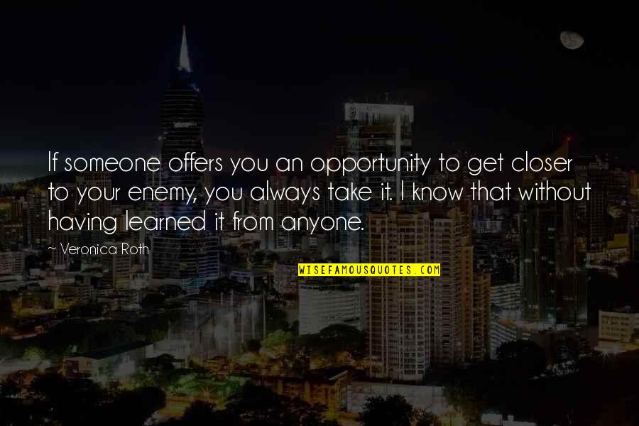 Not Having Anyone There For You Quotes By Veronica Roth: If someone offers you an opportunity to get