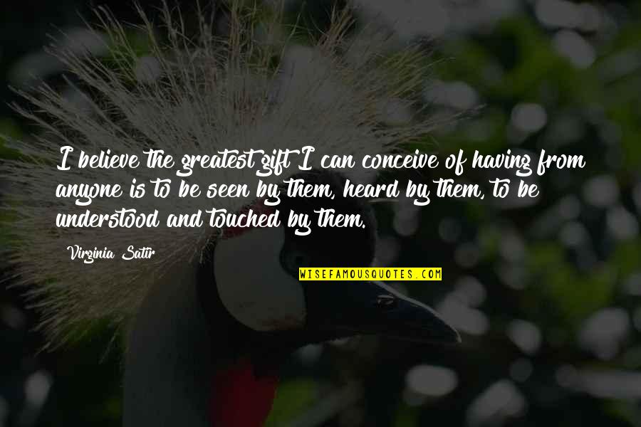 Not Having Anyone There For You Quotes By Virginia Satir: I believe the greatest gift I can conceive