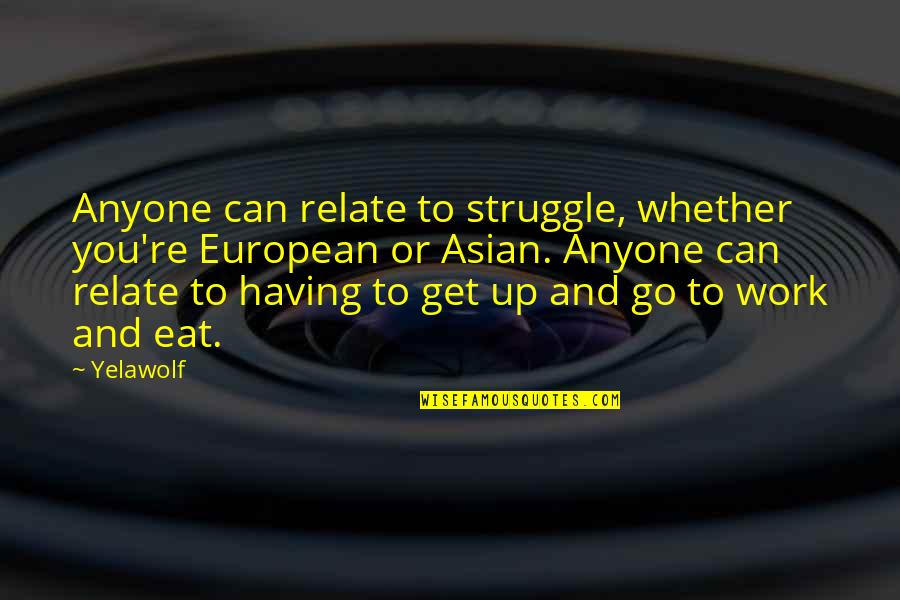 Not Having Anyone There For You Quotes By Yelawolf: Anyone can relate to struggle, whether you're European