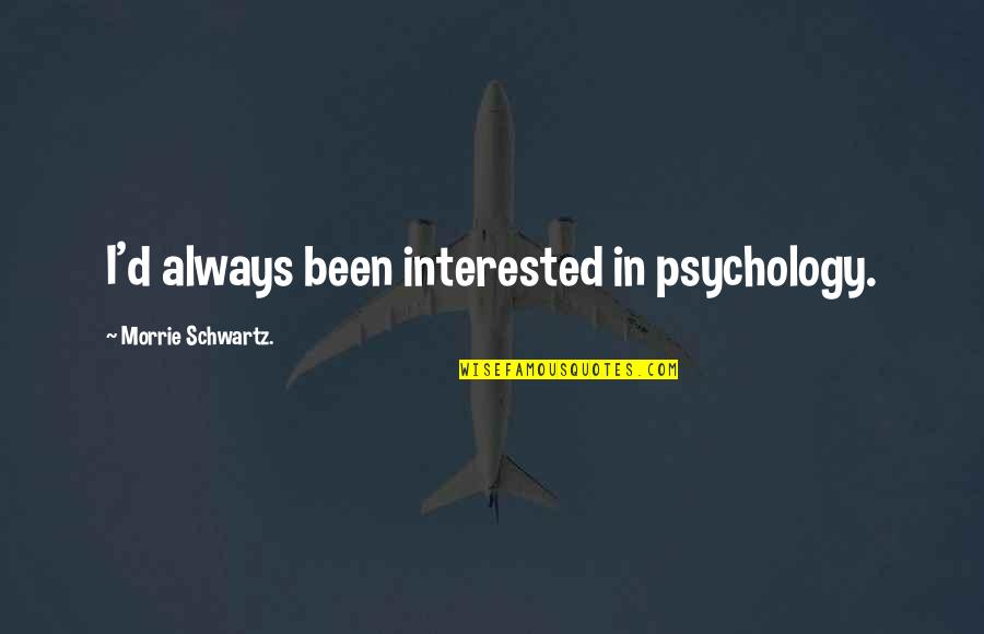 Not Having Anyone To Rely On Quotes By Morrie Schwartz.: I'd always been interested in psychology.