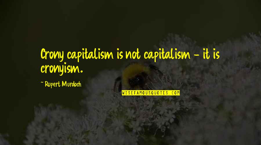 Not Having Anyone To Talk To Quotes By Rupert Murdoch: Crony capitalism is not capitalism - it is