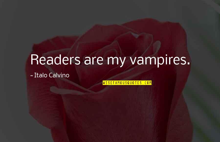 Not Having Confidence In Yourself Quotes By Italo Calvino: Readers are my vampires.