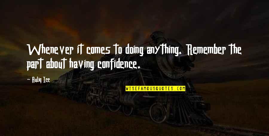 Not Having Confidence Quotes By Auliq Ice: Whenever it comes to doing anything. Remember the