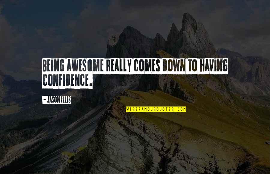 Not Having Confidence Quotes By Jason Ellis: Being awesome really comes down to having confidence.