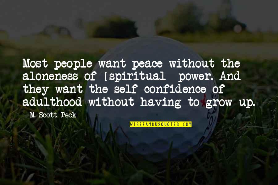 Not Having Confidence Quotes By M. Scott Peck: Most people want peace without the aloneness of