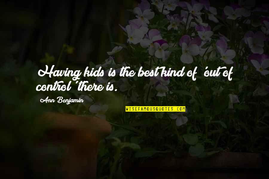 Not Having Control Quotes By Ann Benjamin: Having kids is the best kind of 'out Not Having Control Quotes By Ann Benjamin: Having kids is the best kind of 'out