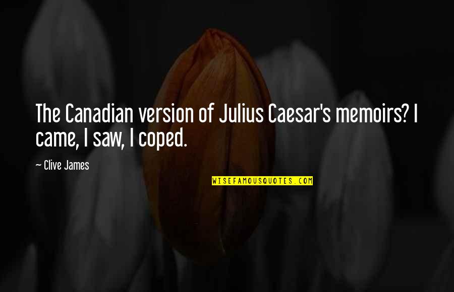 Not Having Faith In Yourself Quotes By Clive James: The Canadian version of Julius Caesar's memoirs? I