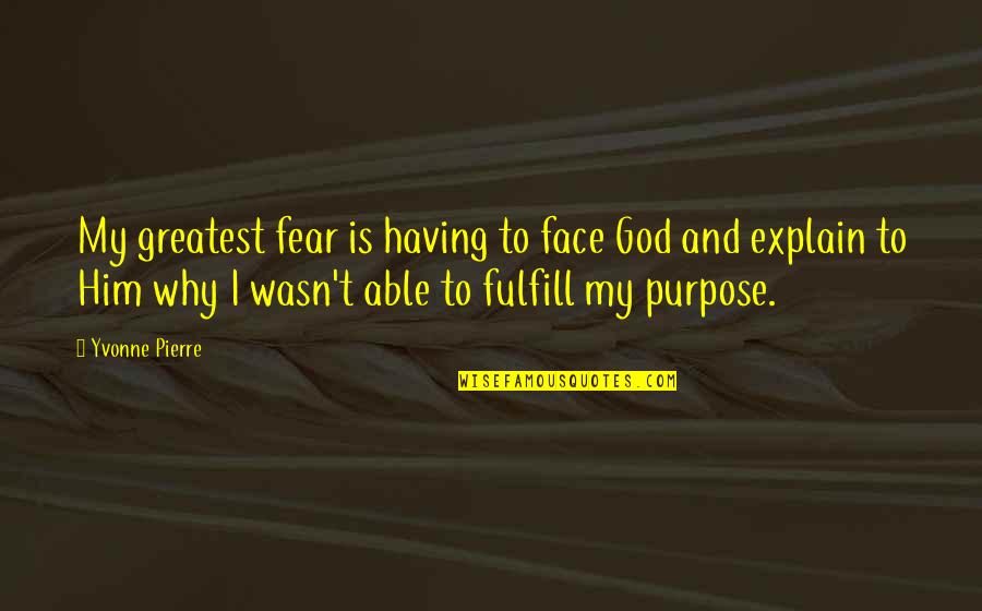 Not Having Faith Quotes By Yvonne Pierre: My greatest fear is having to face God